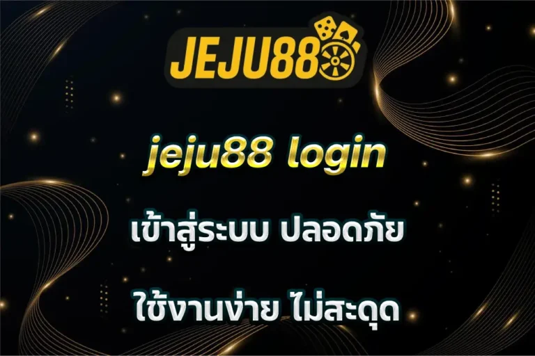 jeju88 login เข้าสู่ระบบ ปลอดภัย ใช้งานง่าย ไม่สะดุด
