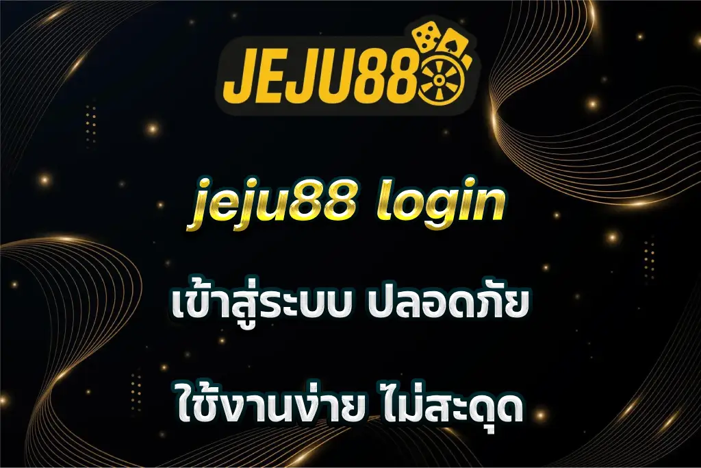 jeju88 login เข้าสู่ระบบ ปลอดภัย ใช้งานง่าย ไม่สะดุด